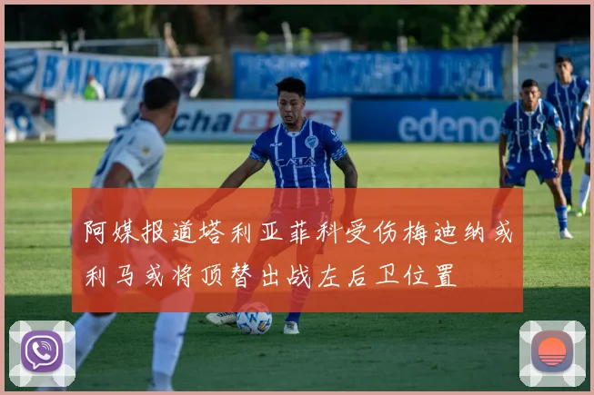 阿媒报道塔利亚菲科受伤梅迪纳或利马或将顶替出战左后卫位置